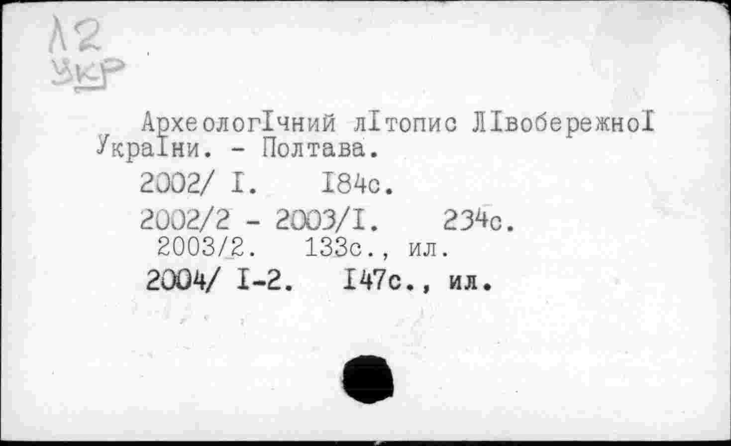 ﻿Археологічний літопис Лівобережної України. - Полтава.
2002/ І. І84с.
2002/2 - 2003/1.	234с.
2003/2.	133с., ил.
2004/ 1-2.	І47с., ил.